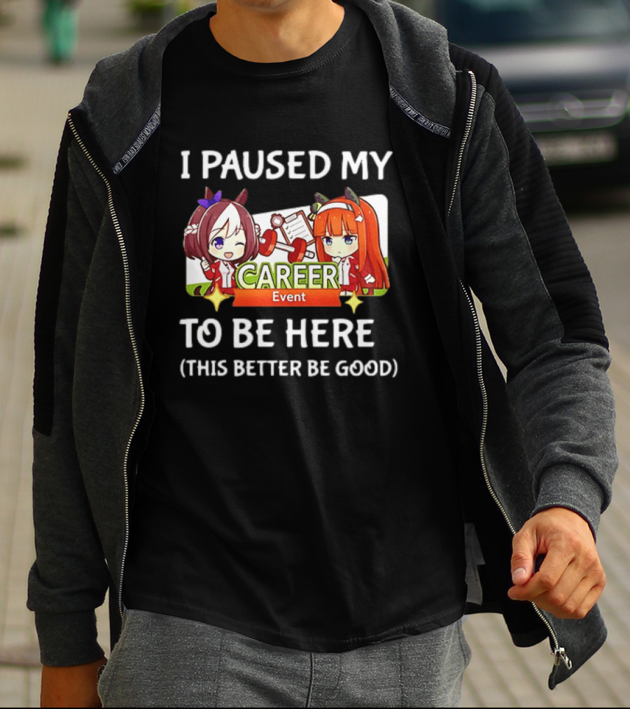 I Paused My Career Event To Be Here This Better Be Good T-Shirt