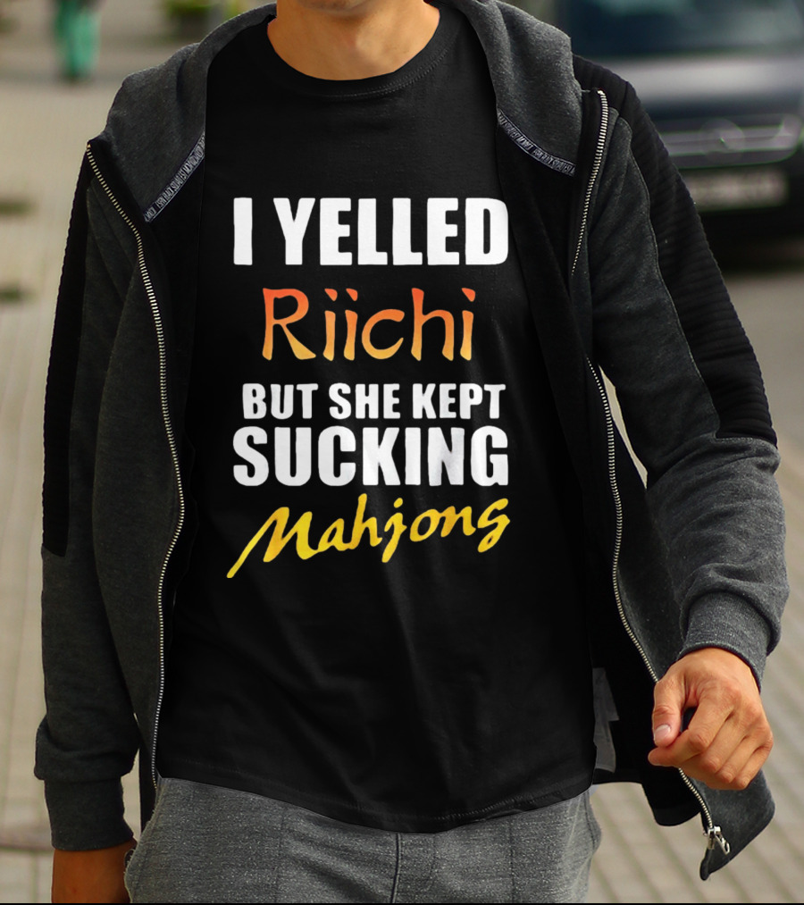 I Yelled Riichi But She Kept Sucking Mahjong T-Shirt