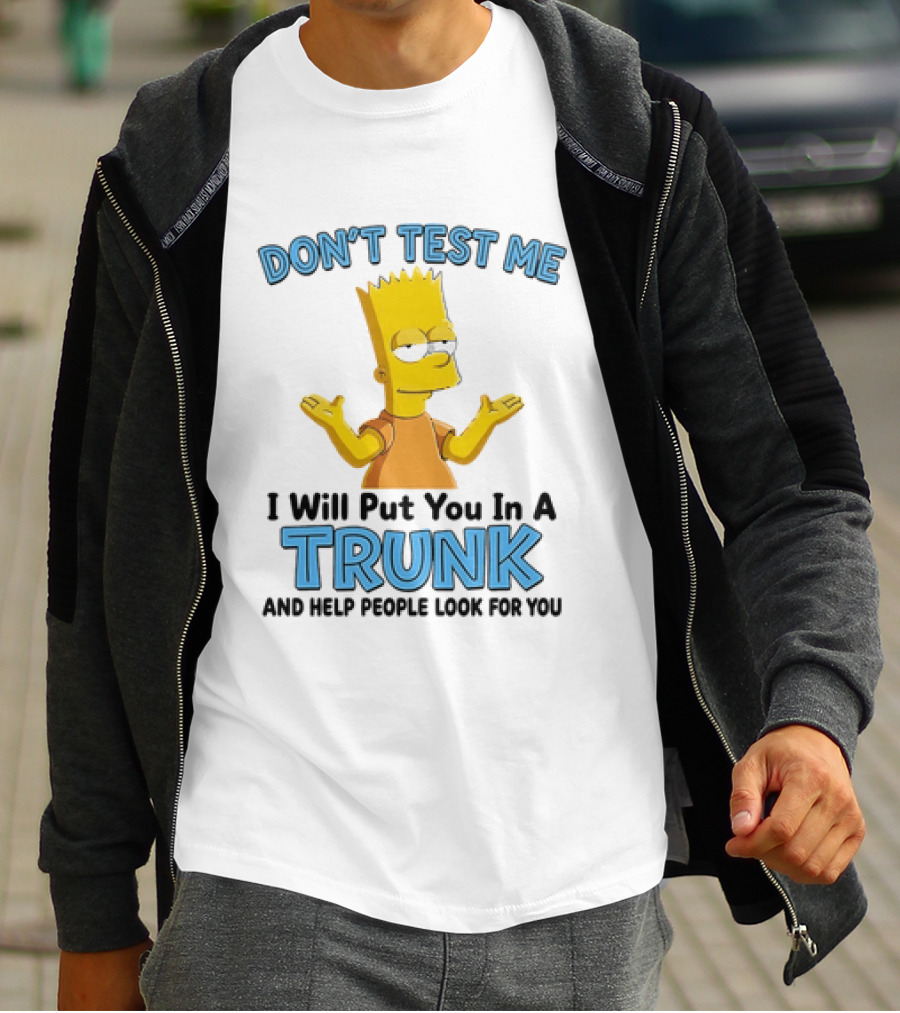 Bart Simpson Don't Test Me I Will Put You In A Trunk T-Shirt