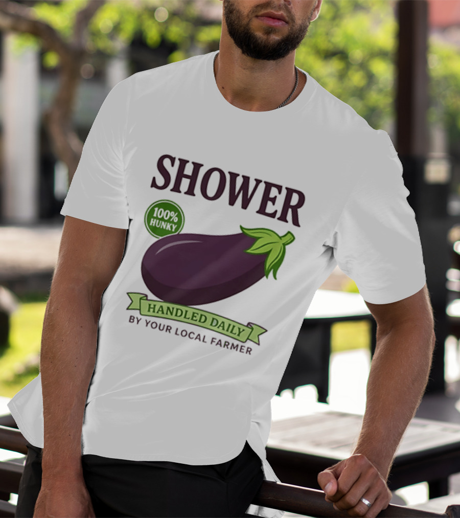 Shower 100% Hunky Handled Daily By Your Local Farmer Eggplant T-Shirt