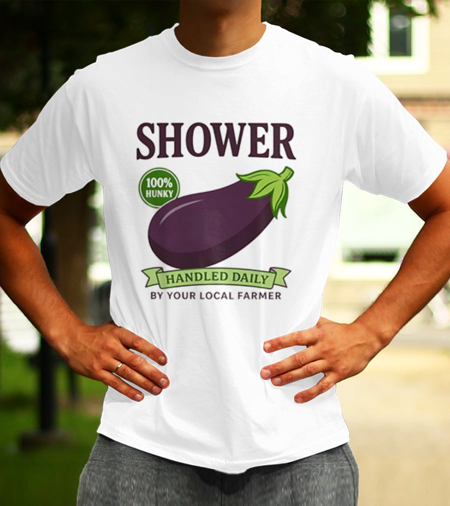 Shower 100% Hunky Handled Daily By Your Local Farmer Eggplant T-Shirt