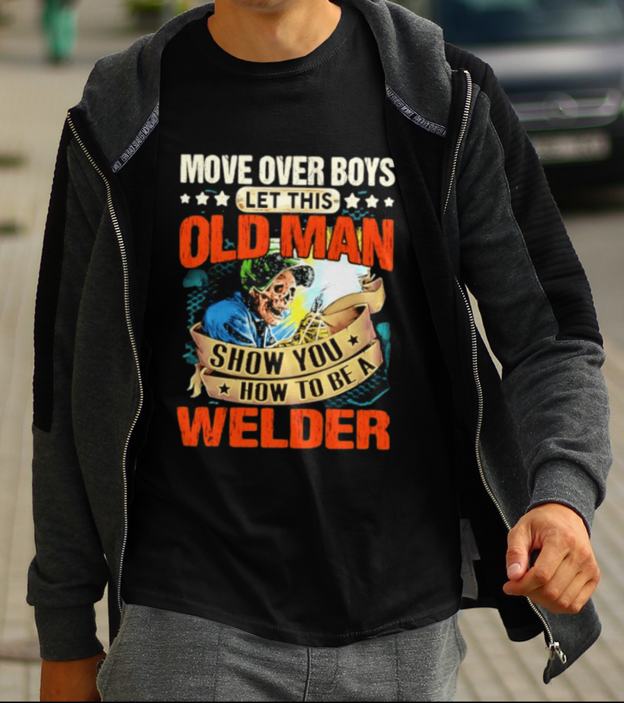 Move Over Boys Let This Old Man Show You How To Be A Welder Skeleton T-Shirt