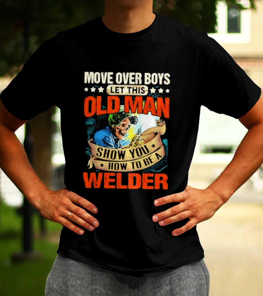 Move Over Boys Let This Old Man Show You How To Be A Welder Skeleton T-Shirt
