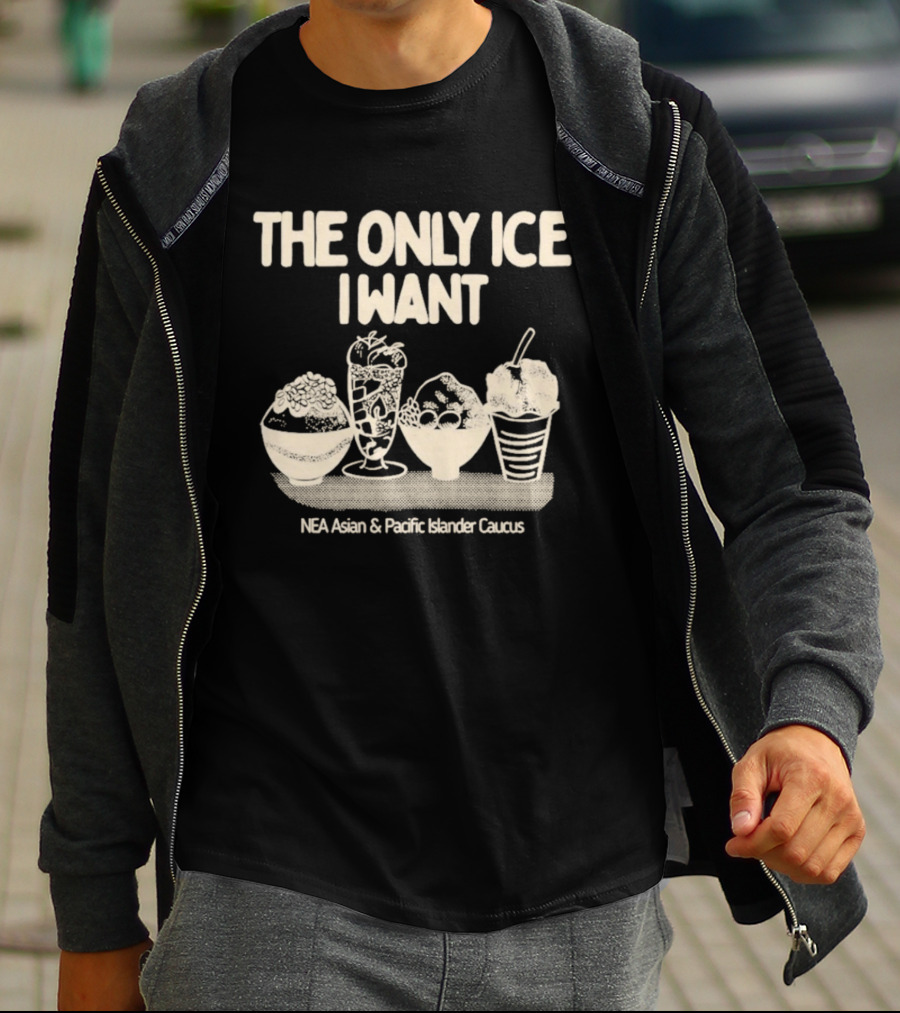 The Only Ice I Want NEA Asian And Pacific Islander Caucus T-Shirt