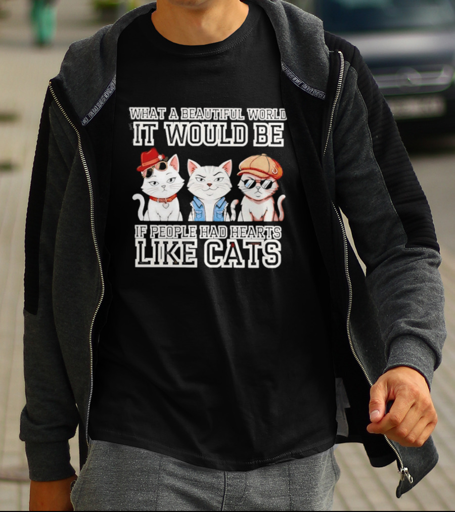 What A Beautiful World It Would Be If People Had Hearts Like Cats T-Shirt