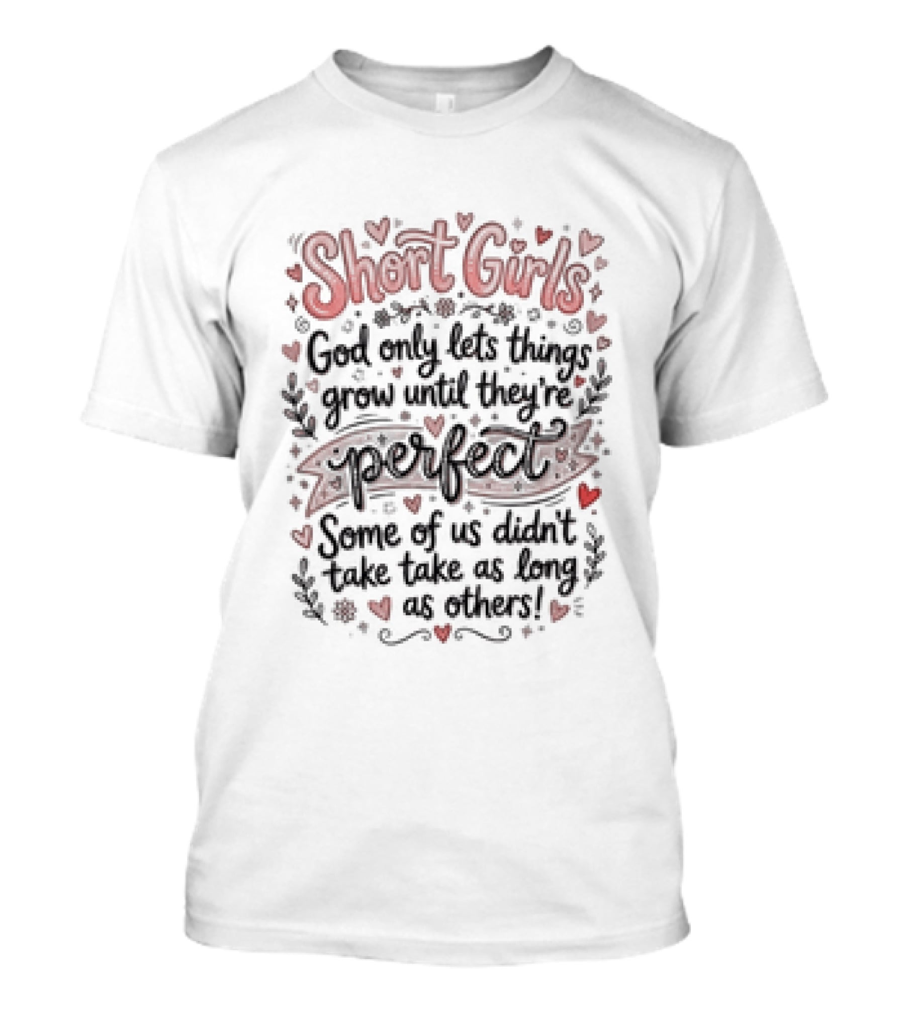 Short Girls God Only Lets Things Grow Until They Are Perfect Some Of Us Didn't Take As Long As Others T-Shirt