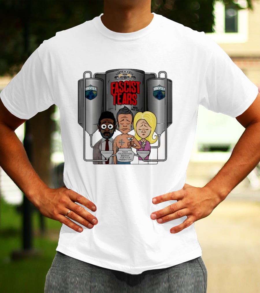 Minocqua Brewing Company Fascist Tears India Pale Ale Their Frustration Brewed For Your Inebriation Political Cartoon T-Shirt