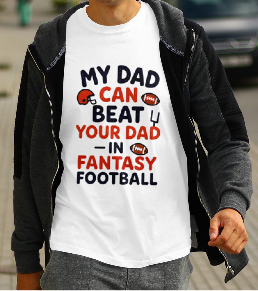 My Dad Can Beat Your Dad In Fantasy Football Football Helmets Footballs T-Shirt