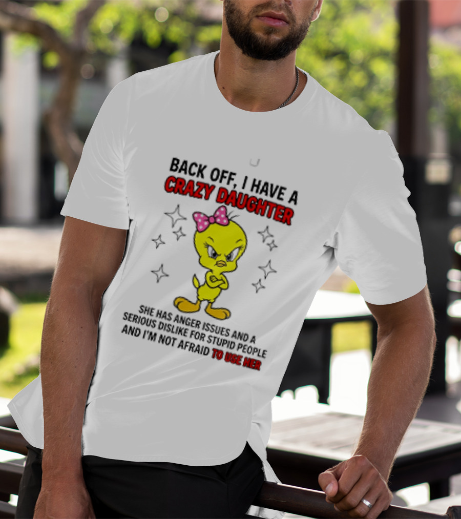 Tweety Bird Back Off Crazy Daughter Anger Issues Not Afraid To Use Her T-Shirt
