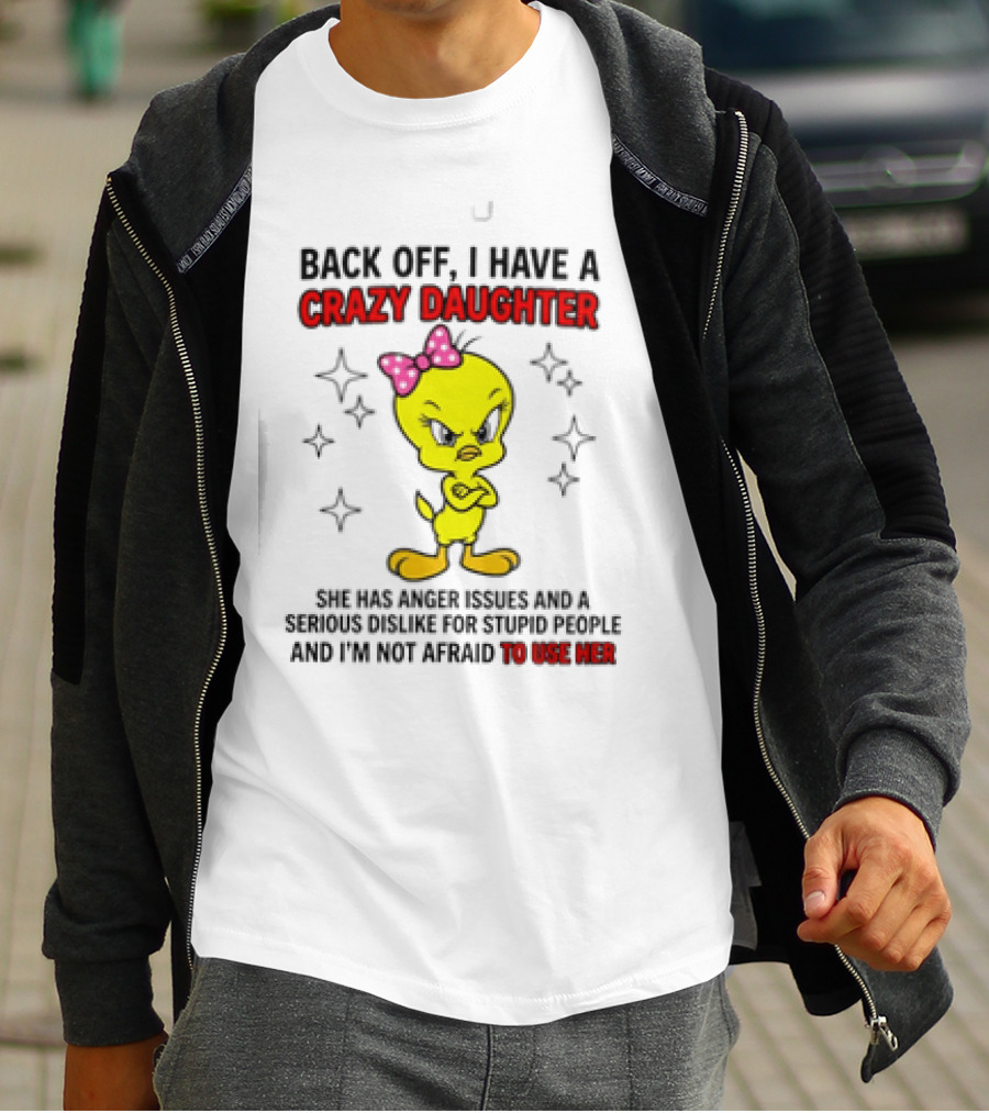 Tweety Bird Back Off Crazy Daughter Anger Issues Not Afraid To Use Her T-Shirt