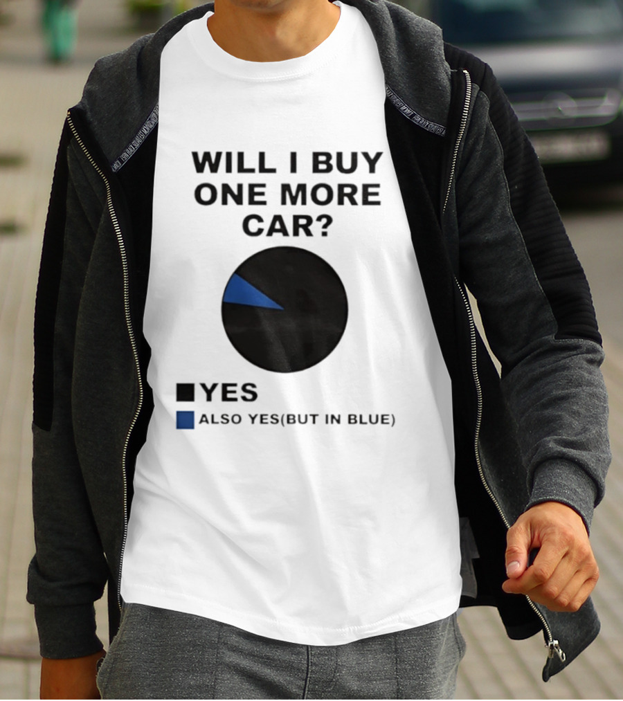 Will I Buy One More Car Yes Also Yes But In Blue Pie Chart T-Shirt
