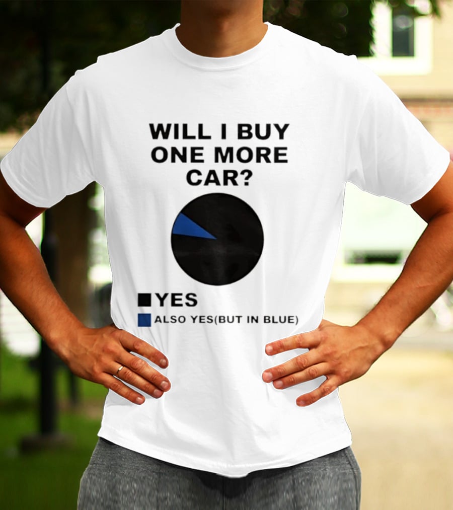 Will I Buy One More Car Yes Also Yes But In Blue Pie Chart T-Shirt