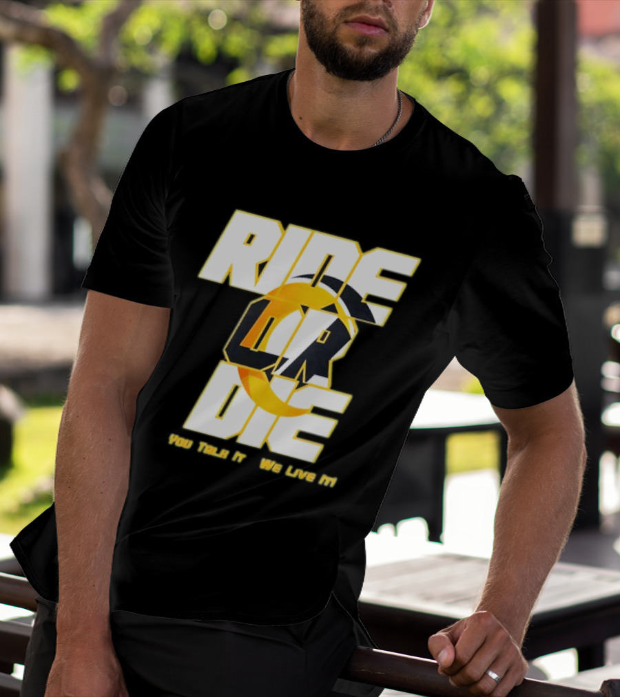 You Talk It We Live It Ride Or Die T-Shirt