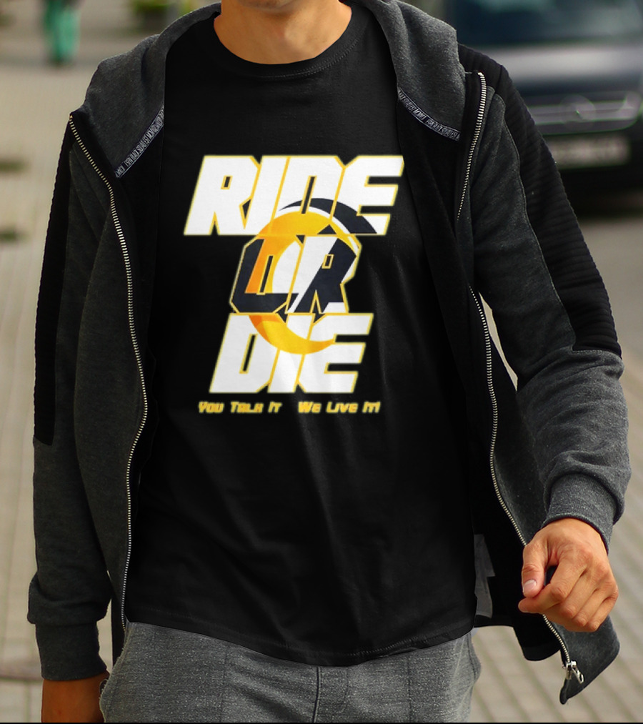 You Talk It We Live It Ride Or Die T-Shirt