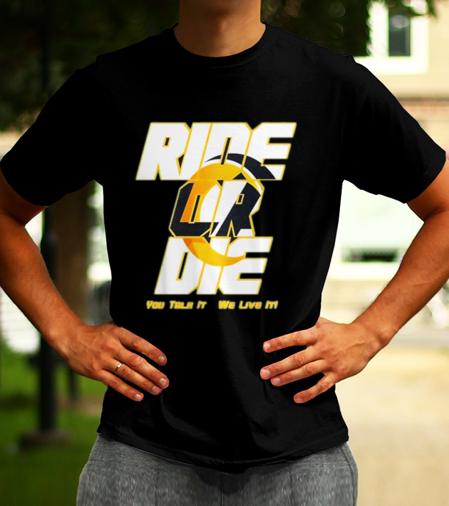 You Talk It We Live It Ride Or Die T-Shirt