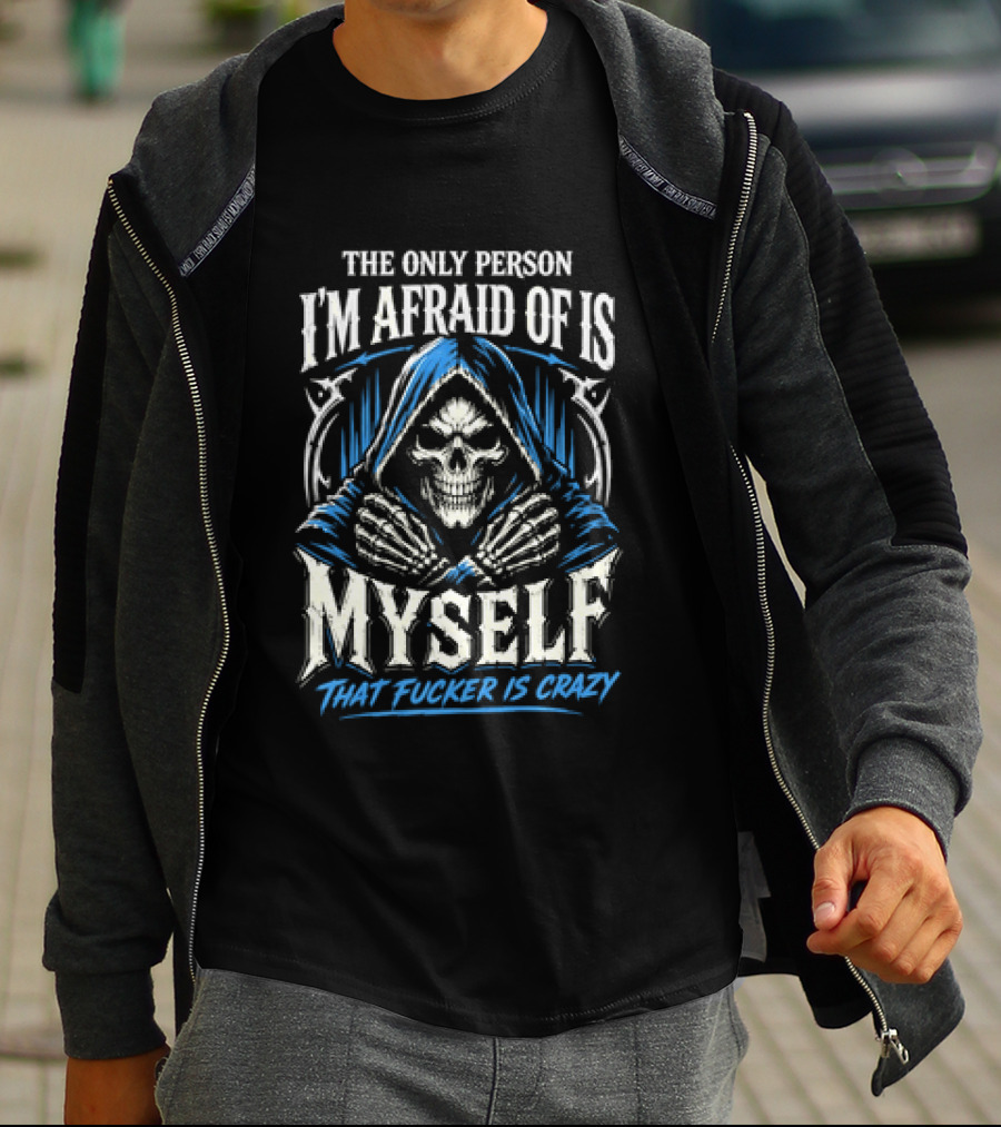 Skeleton The Only Person I'm Afraid Of Is Myself That Fucker Is Crazy T-Shirt