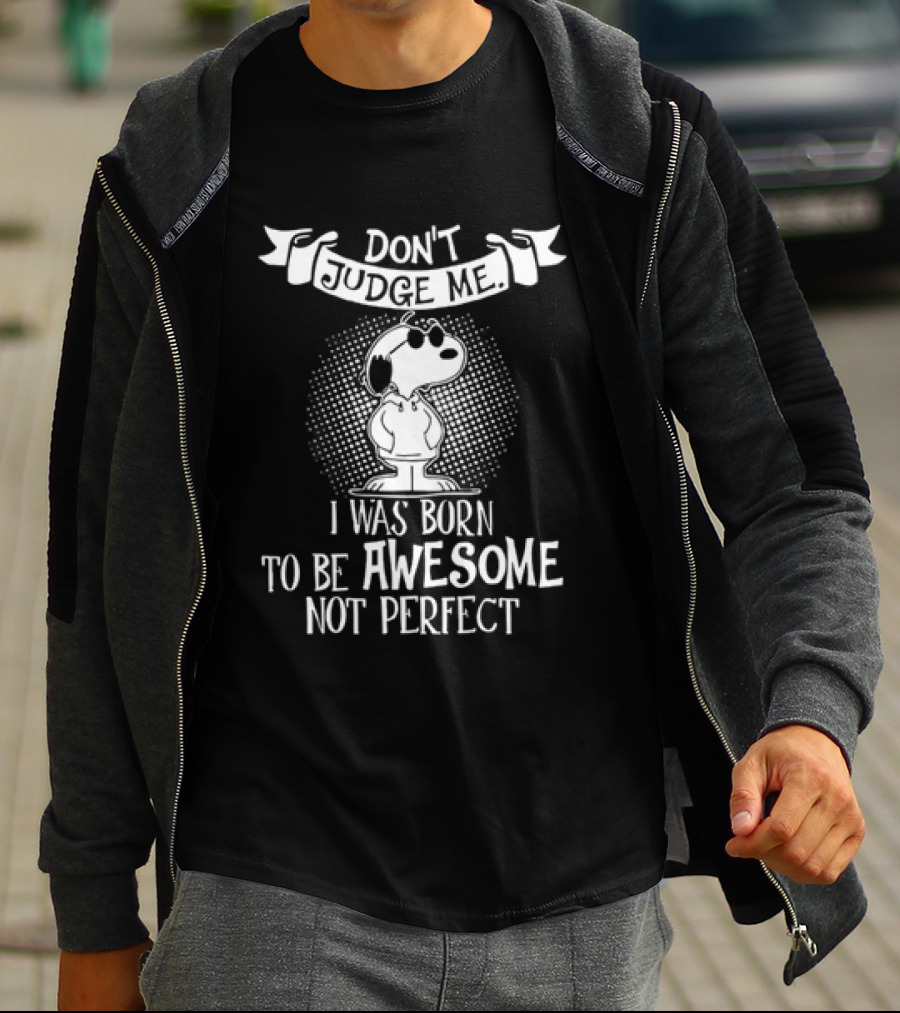 Snoopy Don't Judge Me I Was Born To Be Awesome Not Perfect T-Shirt