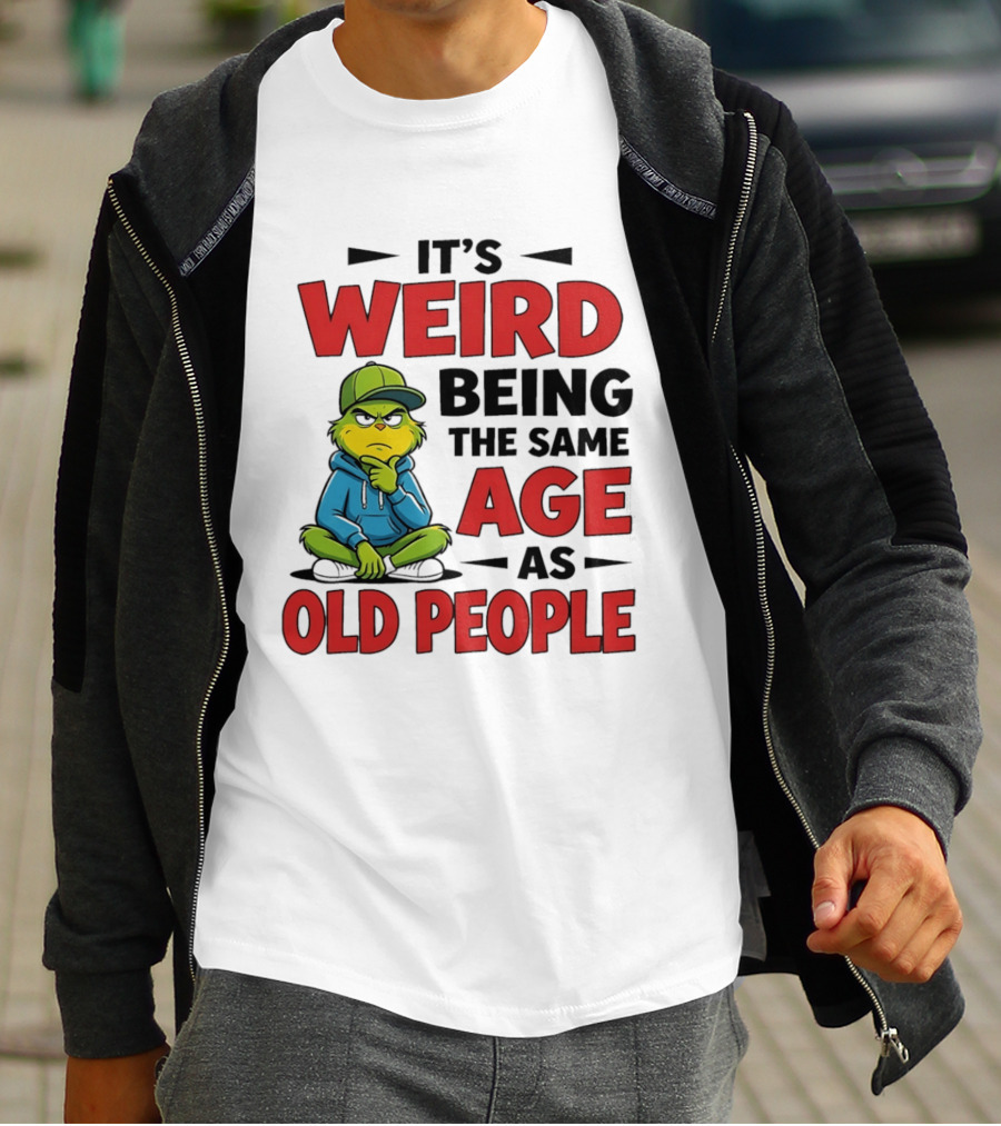 Weird Being The Same Age As Old People Grinch T-Shirt