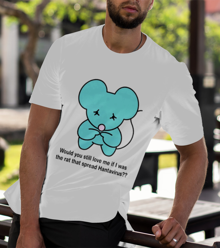 Would You Still Love Me If I Was The Rat That Spread Hantavirus Lonely Blue Rat T-Shirt