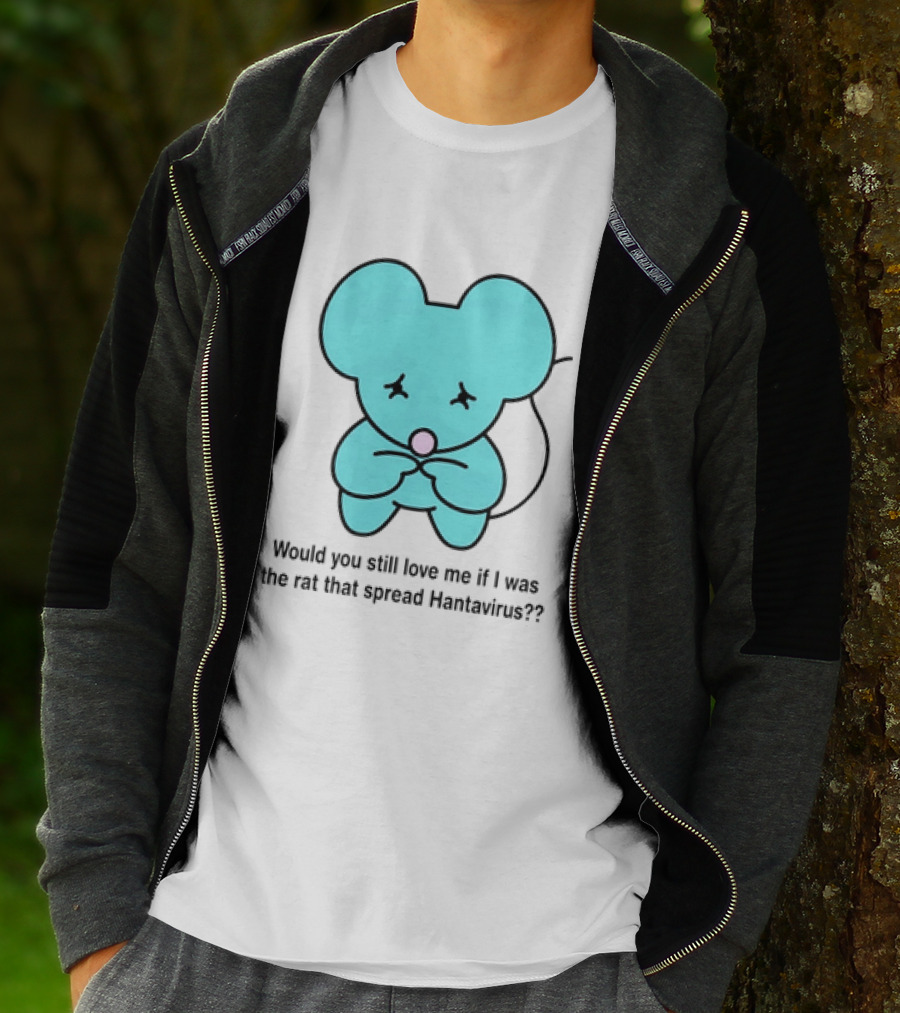 Would You Still Love Me If I Was The Rat That Spread Hantavirus Lonely Blue Rat T-Shirt