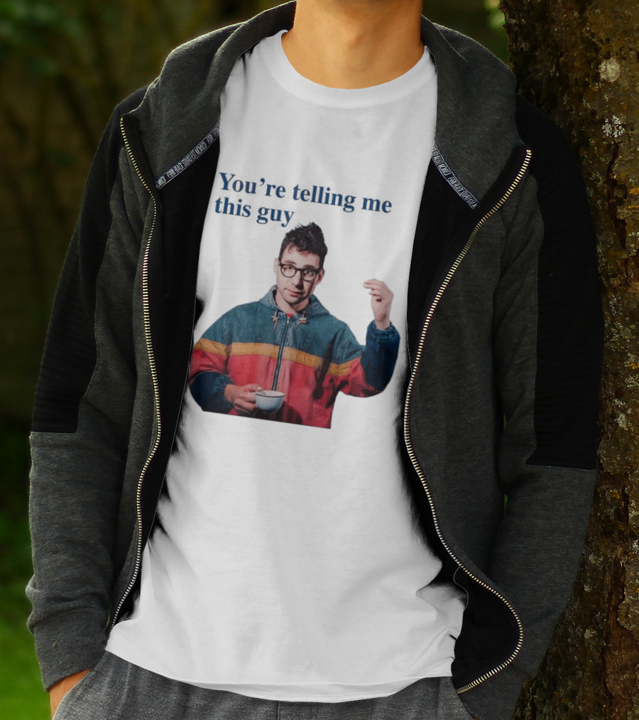 You're Telling Me This Guy T-Shirt