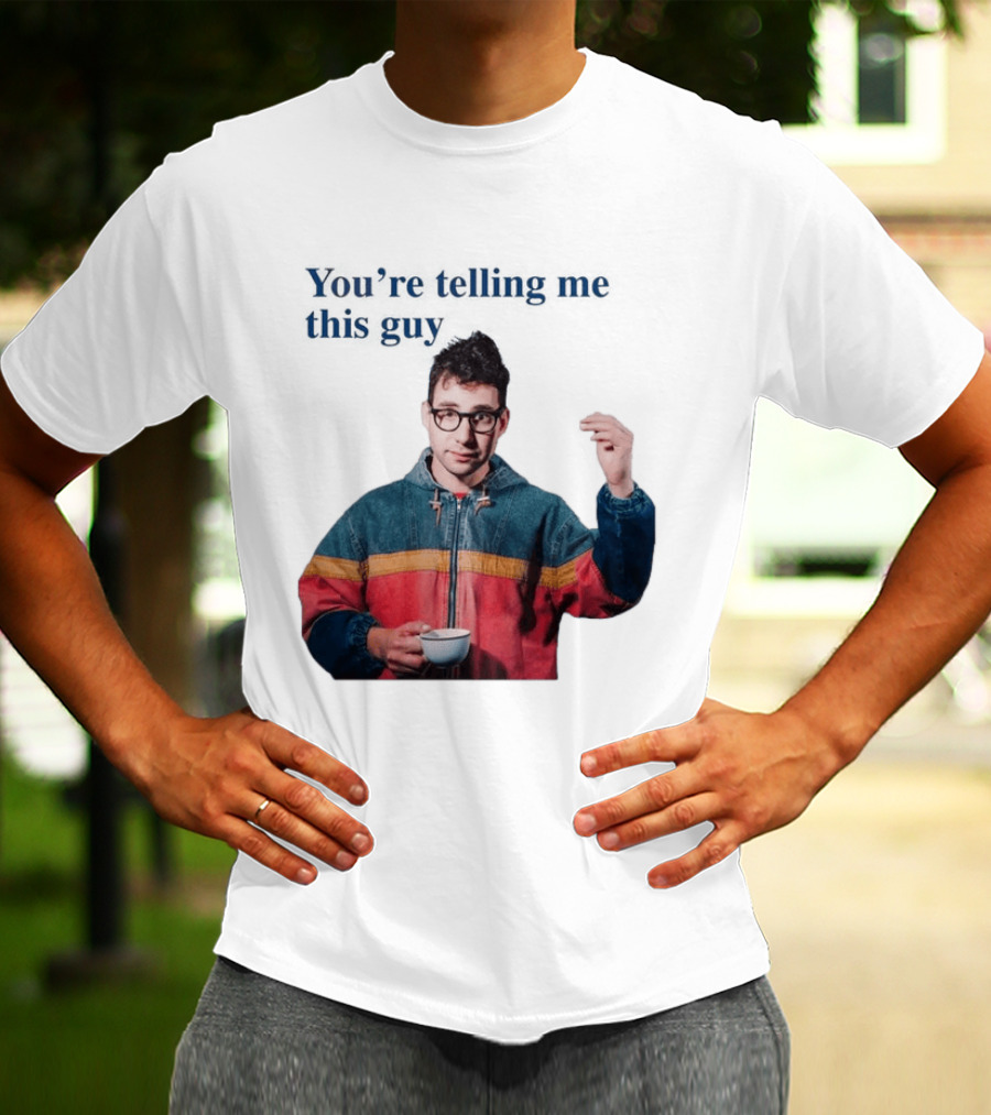 You're Telling Me This Guy T-Shirt
