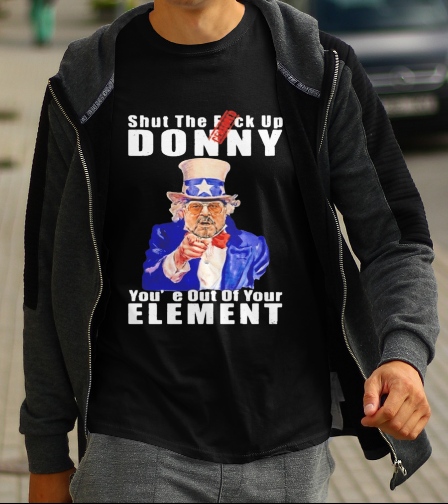 Shut The F Ck Up Donny You're Out Of Your Element Walter Sobchak Uncle Sam T-Shirt