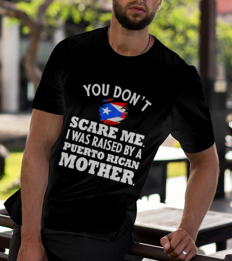 You Don't Scare Me Raised By Puerto Rican Mother Flag T-Shirt