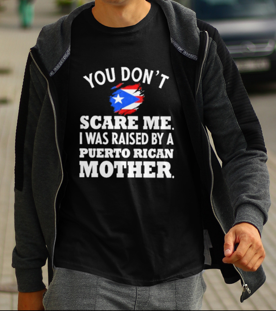 You Don't Scare Me Raised By Puerto Rican Mother Flag T-Shirt