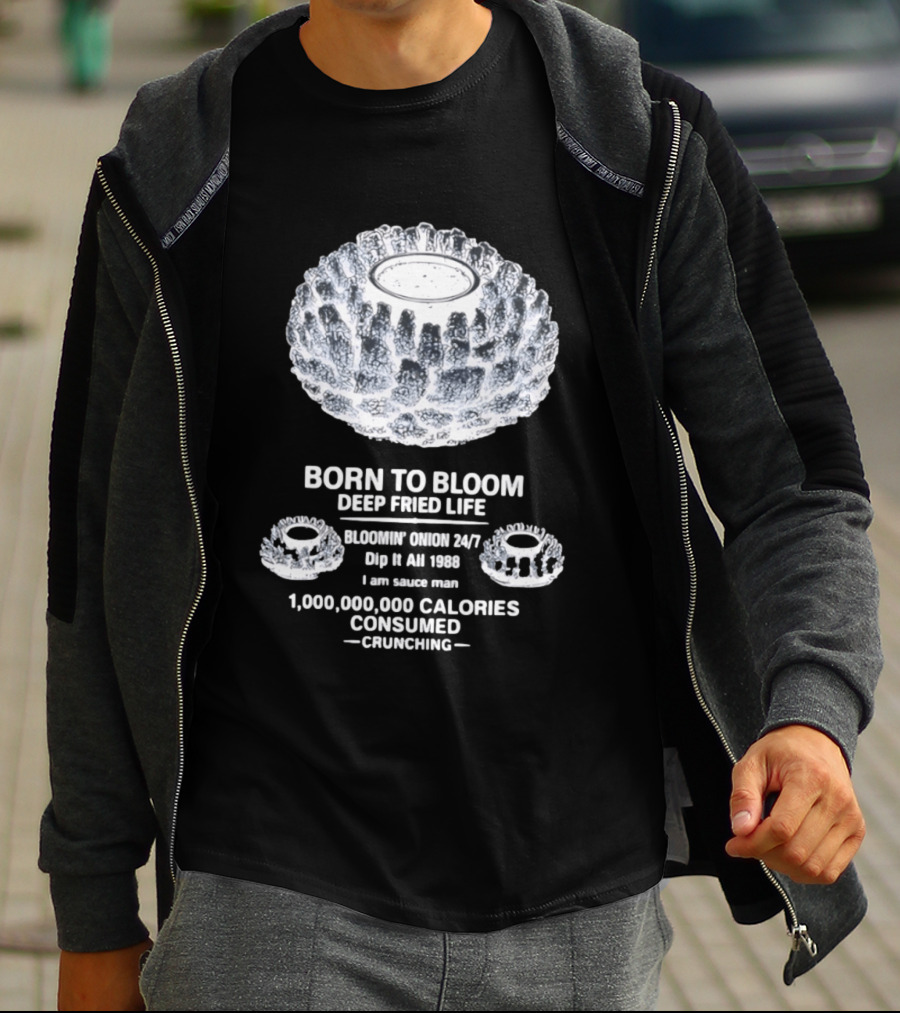 Born To Bloom Deep Fried Life Bloomin' Onion 247 Dip It All 1988 Crunching T-Shirt