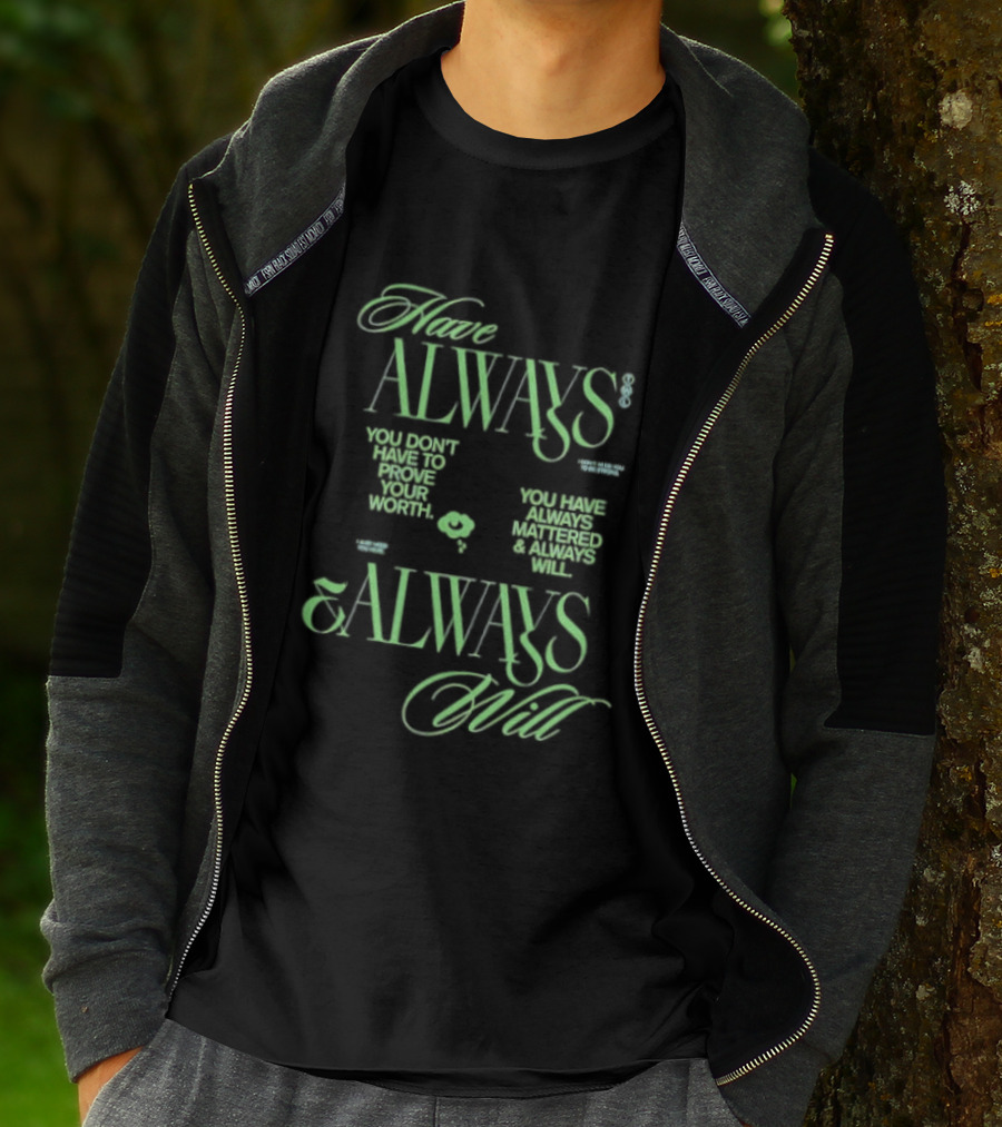 Have Always Mattered You Don't Have To Prove Your Worth Always Will T-Shirt