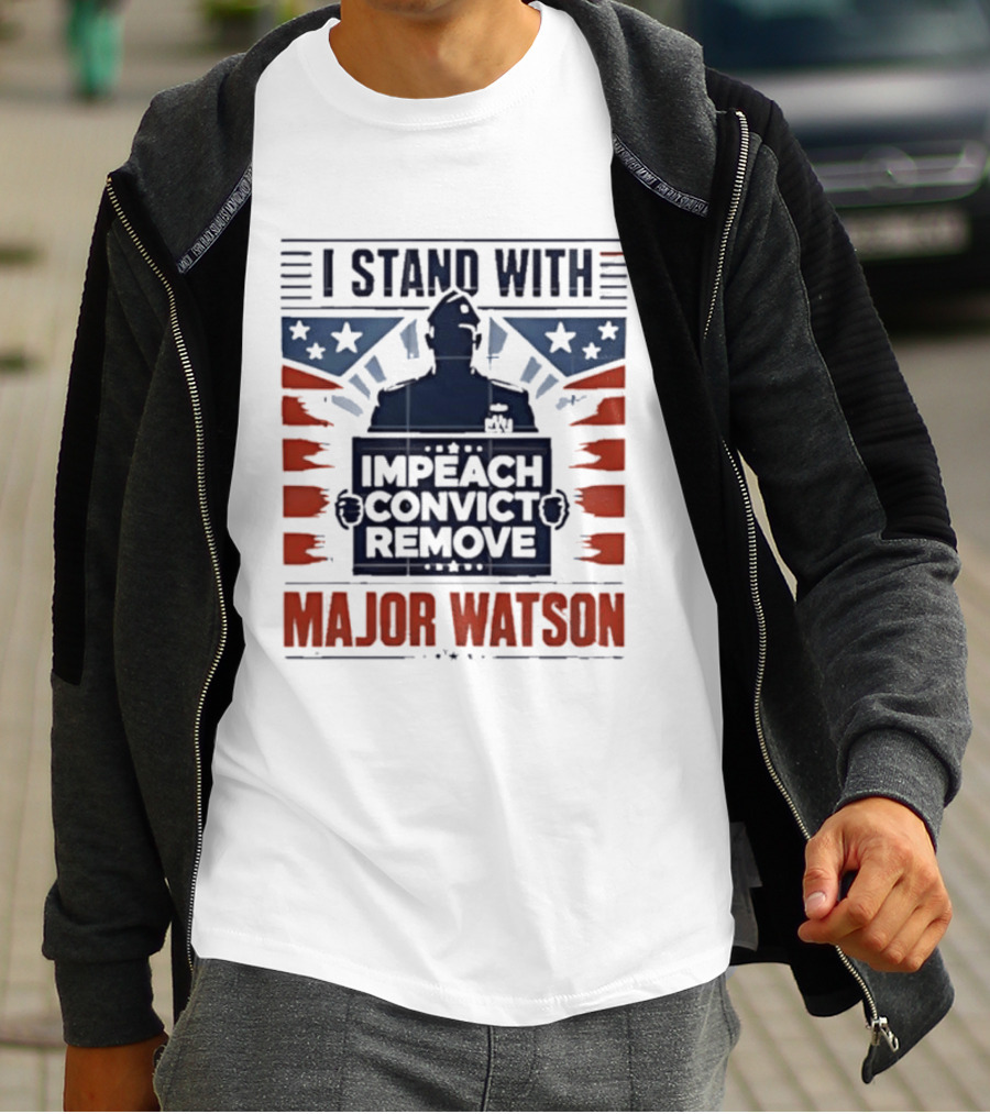 I Stand With Major Watson Impeach Convict Remove T-Shirt