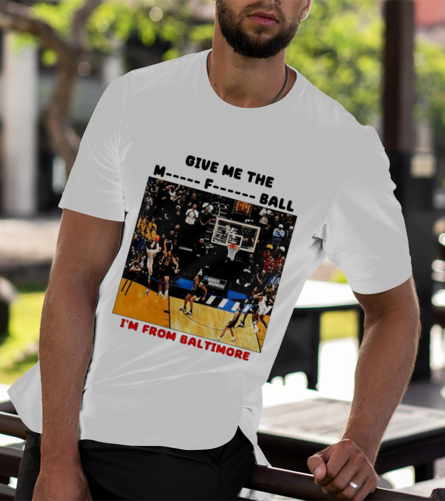 Give Me The M F Ball I'm From Baltimore March Madness T-Shirt