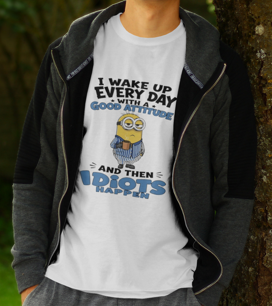 Minion I Wake Up Every Day With A Good Attitude And Then Idiots Happen T-Shirt