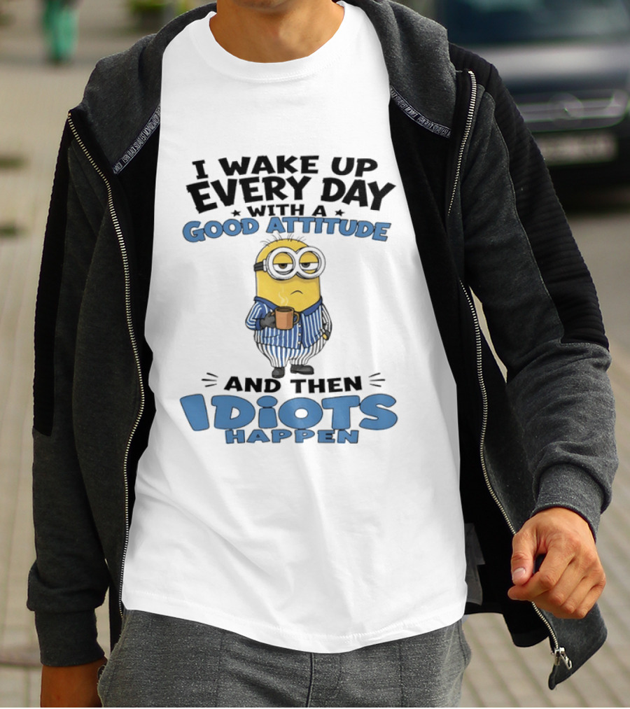 Minion I Wake Up Every Day With A Good Attitude And Then Idiots Happen T-Shirt