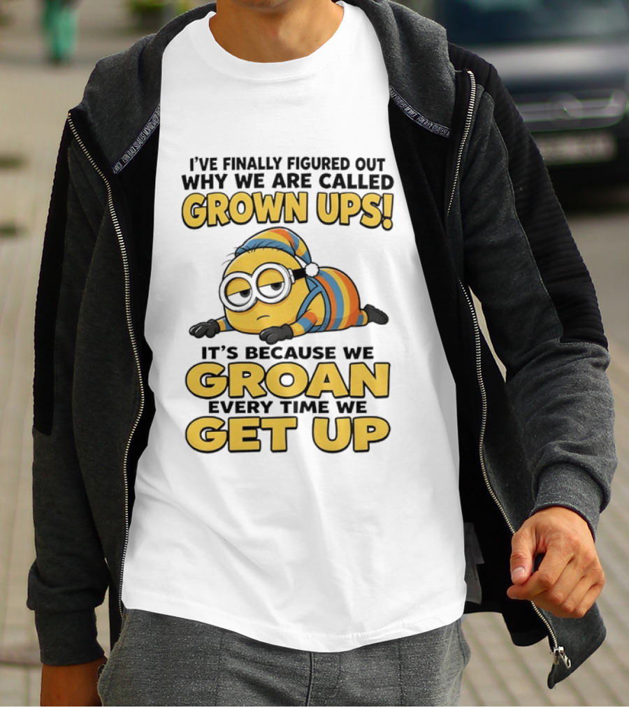 Minion Humor Grown Ups Groan Every Time Get Up T-Shirt