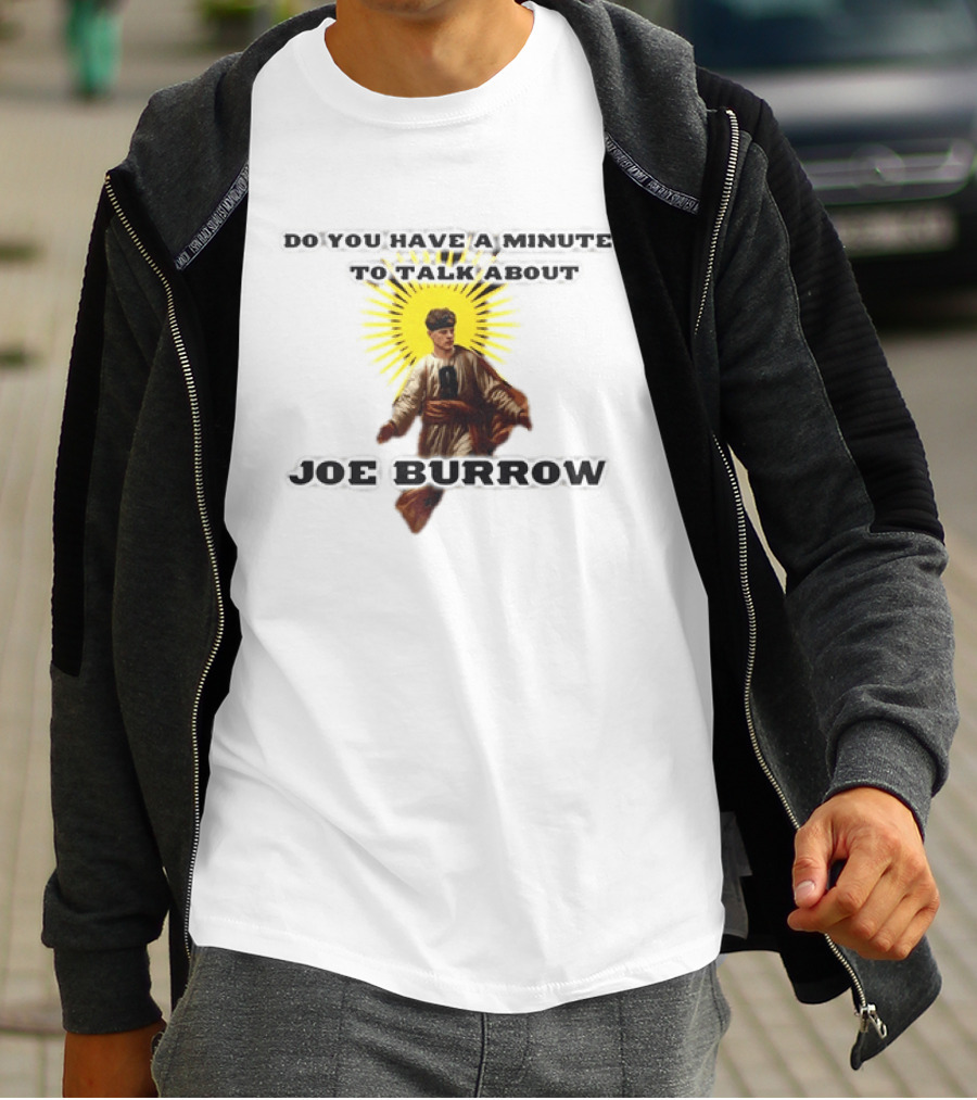 Joe Burrow Do You Have A Minute To Talk About Cincinnati Bengals T-Shirt