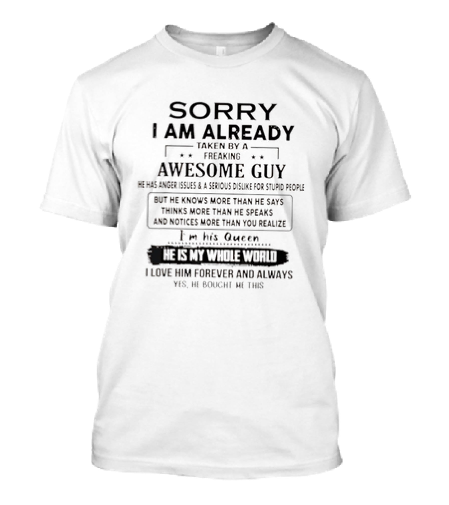 Sorry I Am Already Taken By A Freaking Awesome Guy He Is My Whole World I Love Him Forever T-Shirt