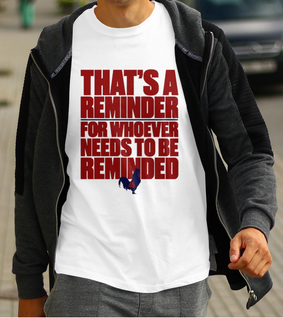 That's A Reminder For Whoever Needs To Be Reminded 45 T-Shirt