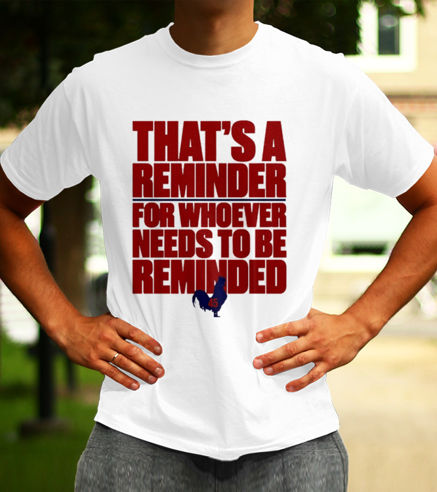 That's A Reminder For Whoever Needs To Be Reminded 45 T-Shirt