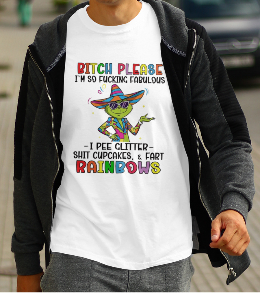 Bitch Please I'm So Fabulous I Pee Glitter Shit Cupcakes Fart Rainbows T-Shirt