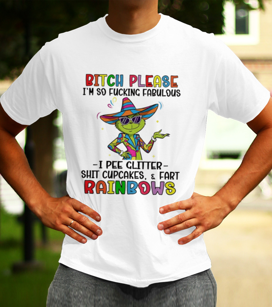 Bitch Please I'm So Fabulous I Pee Glitter Shit Cupcakes Fart Rainbows T-Shirt