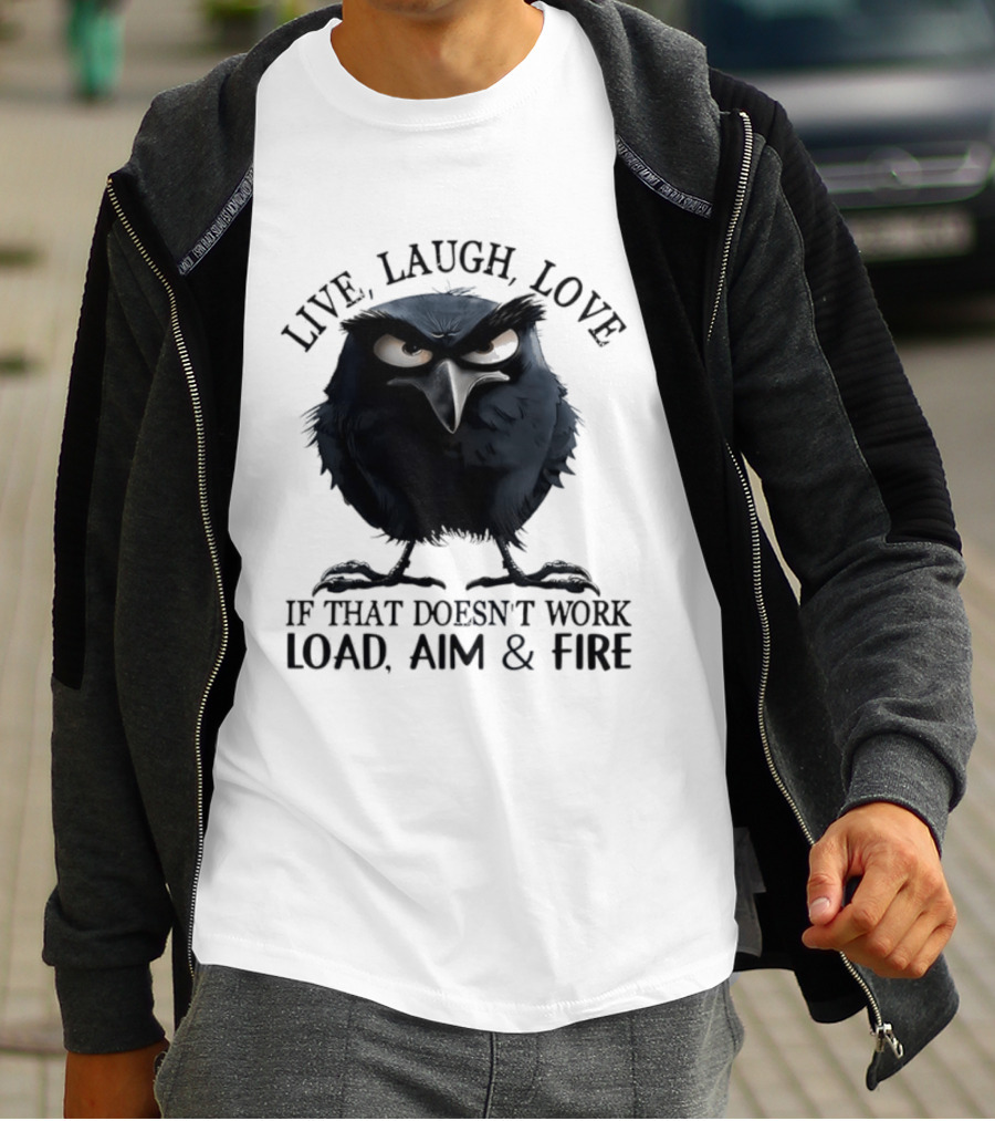 Live Laugh Love Grumpy Bird If That Doesn't Work Load Aim Fire T-Shirt