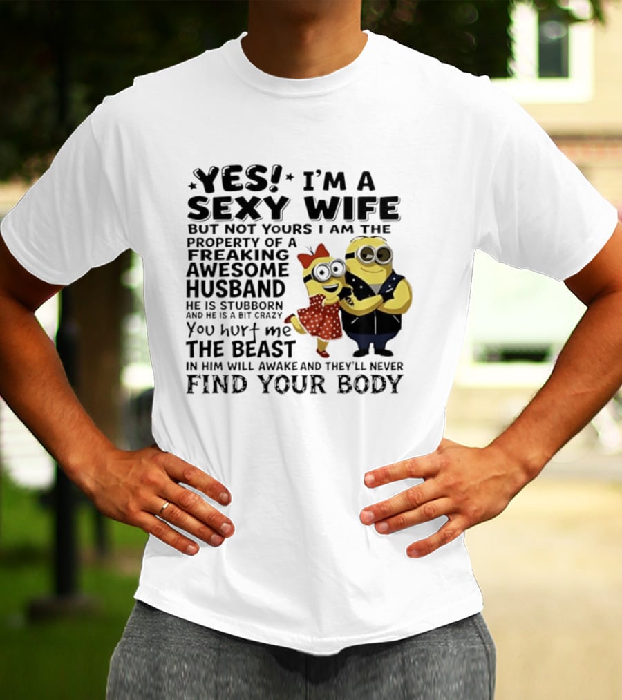 Yes I Am A Sexy Wife Not Yours Property Of A Freaking Awesome Husband Minions Despicable Me T-Shirt