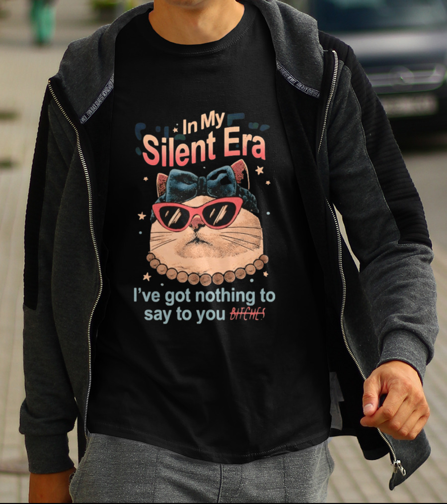 In My Silent Era Cat Wearing Sunglasses I've Got Nothing To Say To You Bitches T-Shirt