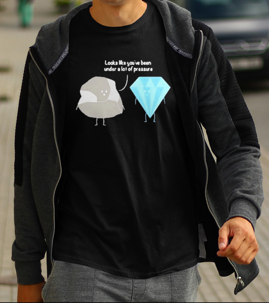 Looks Like You've Been Under A Lot Of Pressure Diamond Geologist T-Shirt