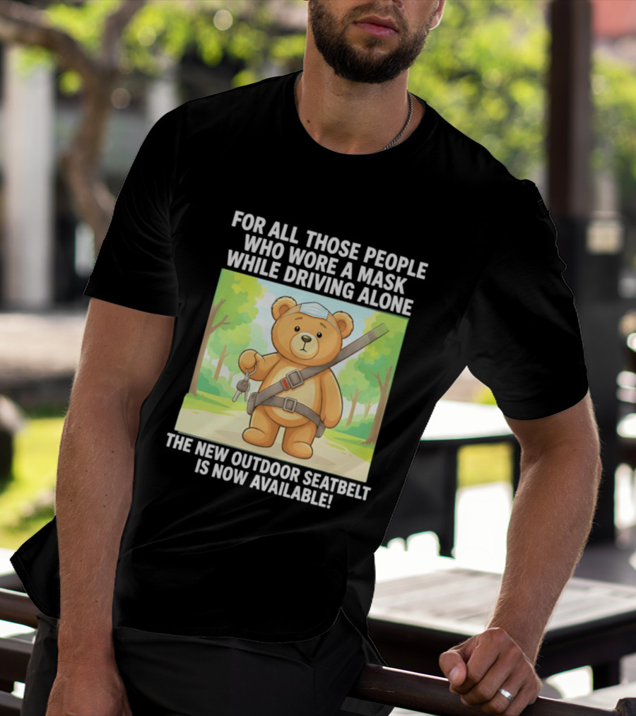 For All Those People Who Wore A Mask While Driving Alone The New Outdoor Seatbelt Is Now Available Bear With Seatbelt And Key In Scenic Forest T-Shirt