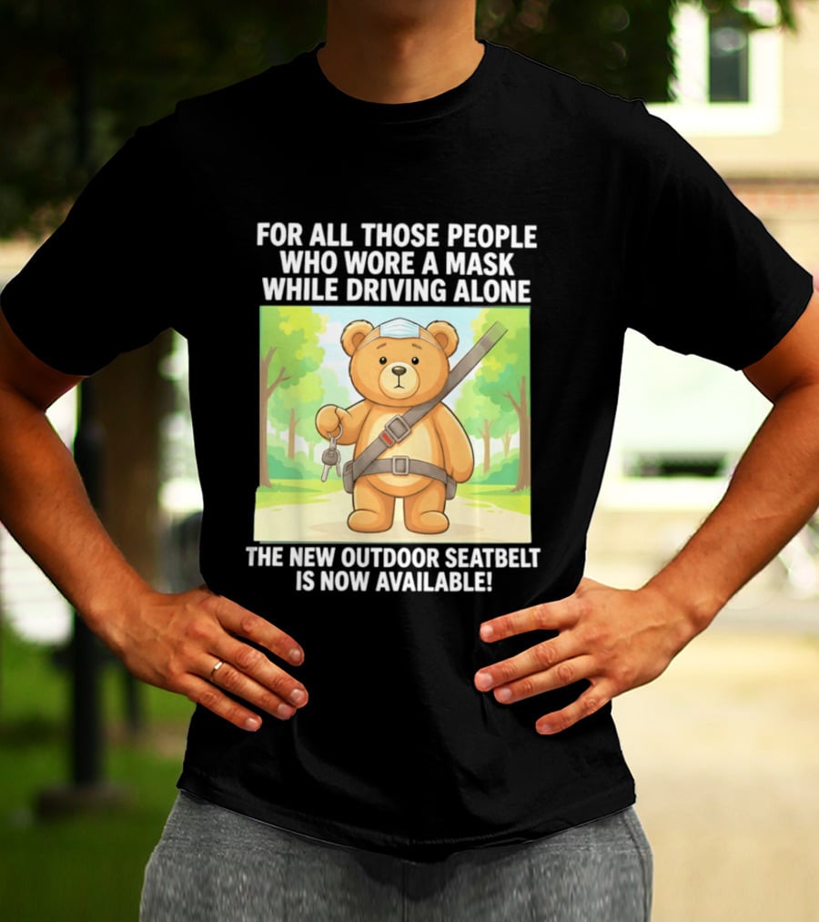 For All Those People Who Wore A Mask While Driving Alone The New Outdoor Seatbelt Is Now Available Bear With Seatbelt And Key In Scenic Forest T-Shirt