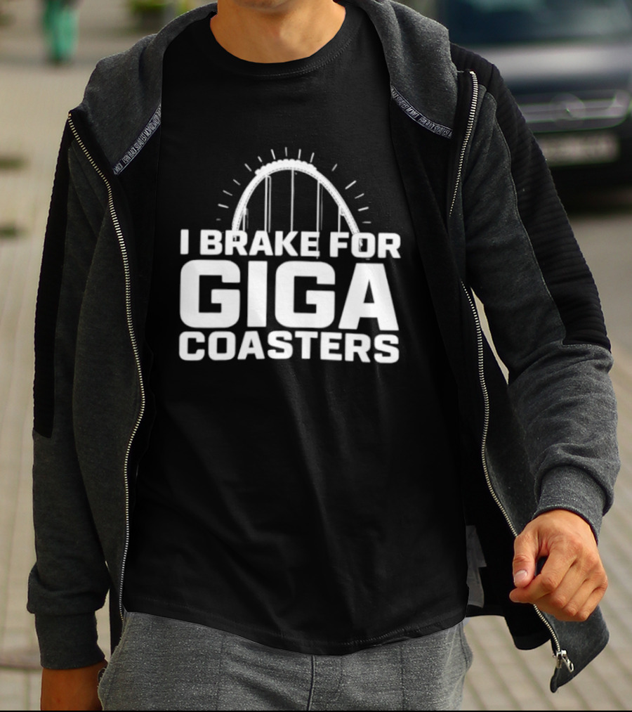 I Brake For Giga S Amusement Park Ride T-Shirt
