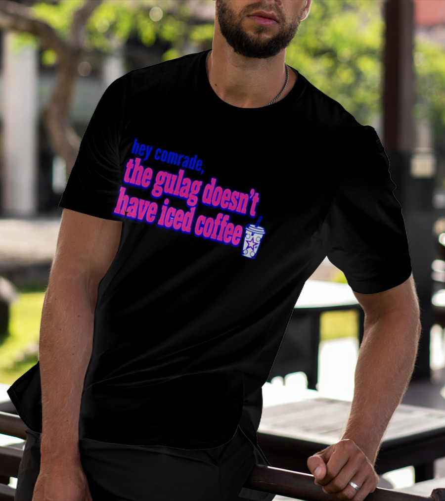 Hey Comrade The Gulag Doesn't Have Iced Coffee Star Cup T-Shirt
